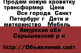 Продам новую кроватку-трансформер › Цена ­ 6 000 - Все города, Санкт-Петербург г. Дети и материнство » Мебель   . Амурская обл.,Серышевский р-н